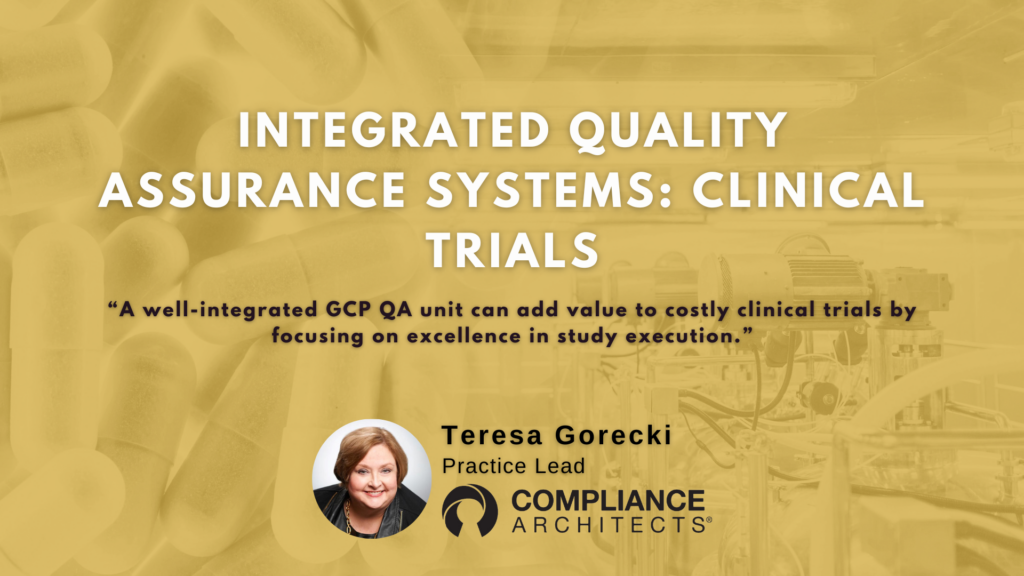 Integrated Quality Assurance Systems: Clinical Trials “A well-integrated GCP QA unit can add value to costly clinical trials by focusing on excellence in study execution.”