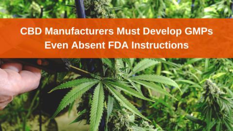 Why CBD Manufacturers Should Develop GMPs Even if Absent FDA Instructions