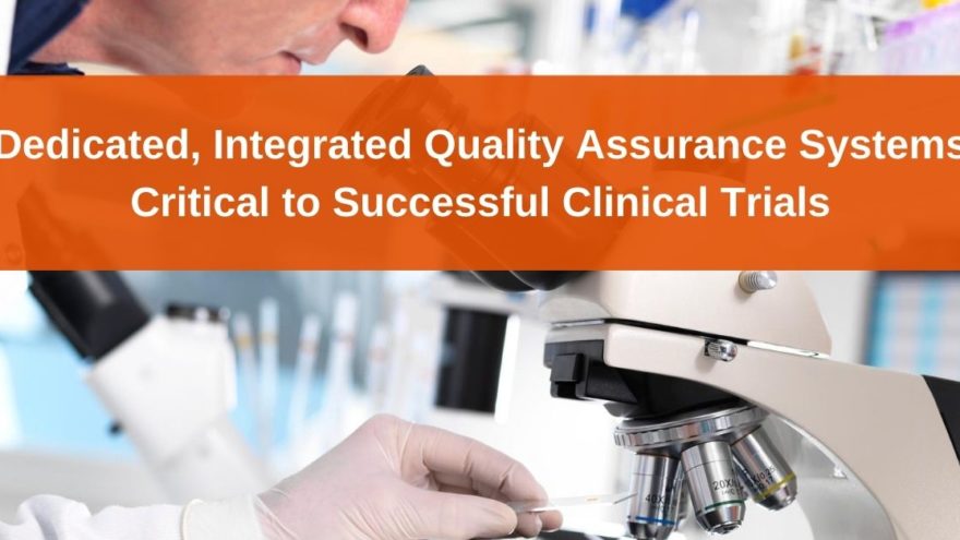 Importance of Dedicated and Integrated Quality Assurance Systems in Clinical Trials Success